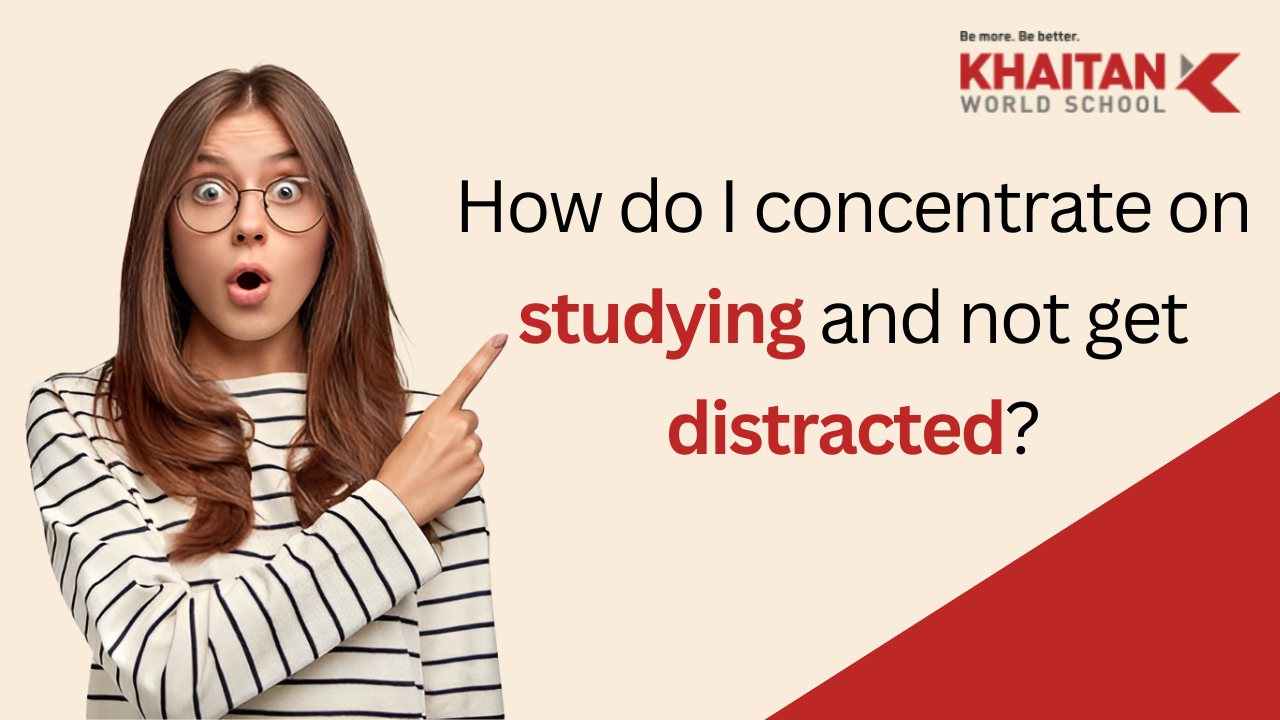 How do I acconcentrate on studying and not get distracted